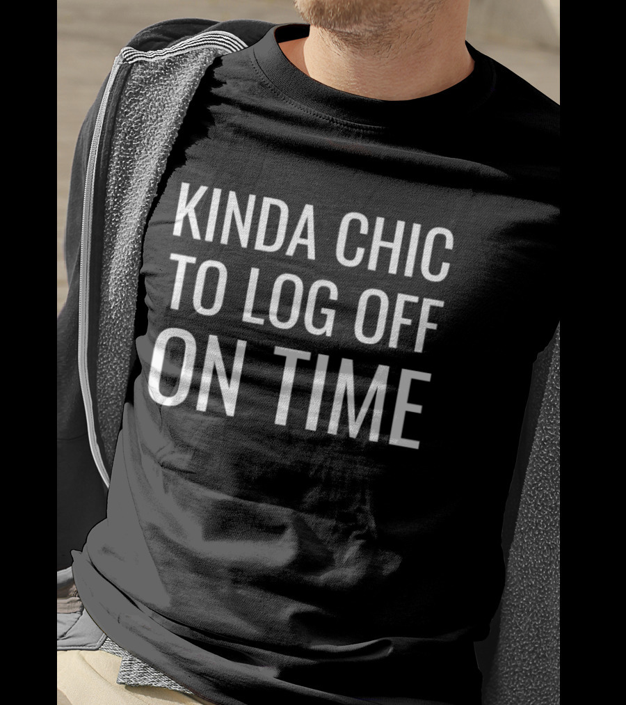 Kinda Chic To Log Off On Time Work Life Balance T-Shirt
