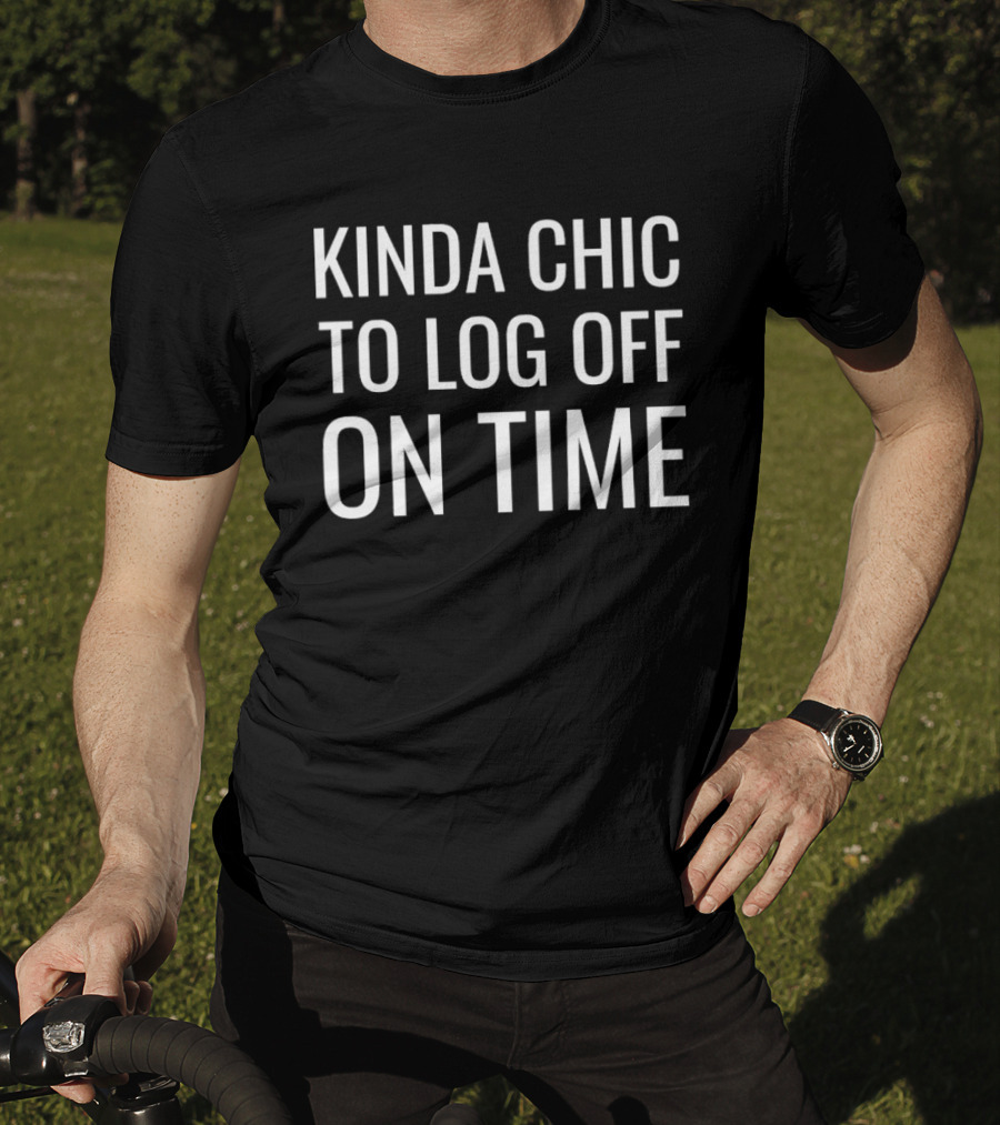 Kinda Chic To Log Off On Time Work Life Balance T-Shirt