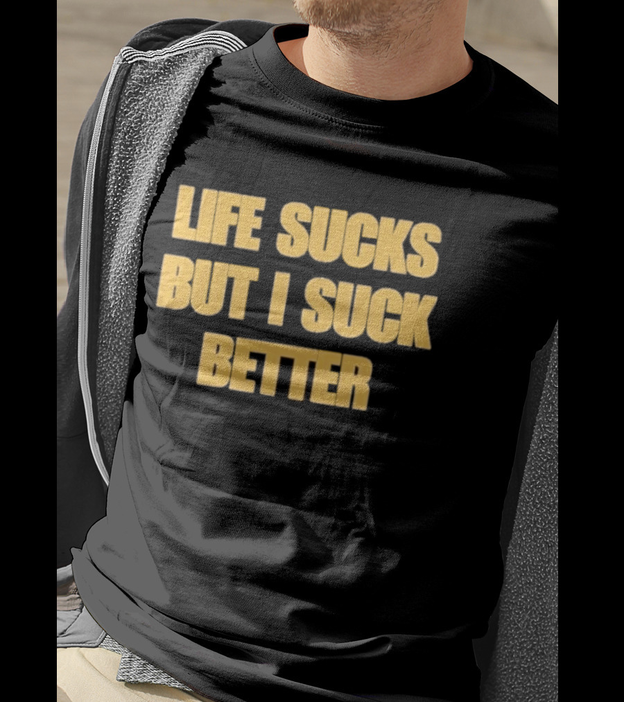 Life Sucks But I Suck Better Humor Phrase T-Shirt