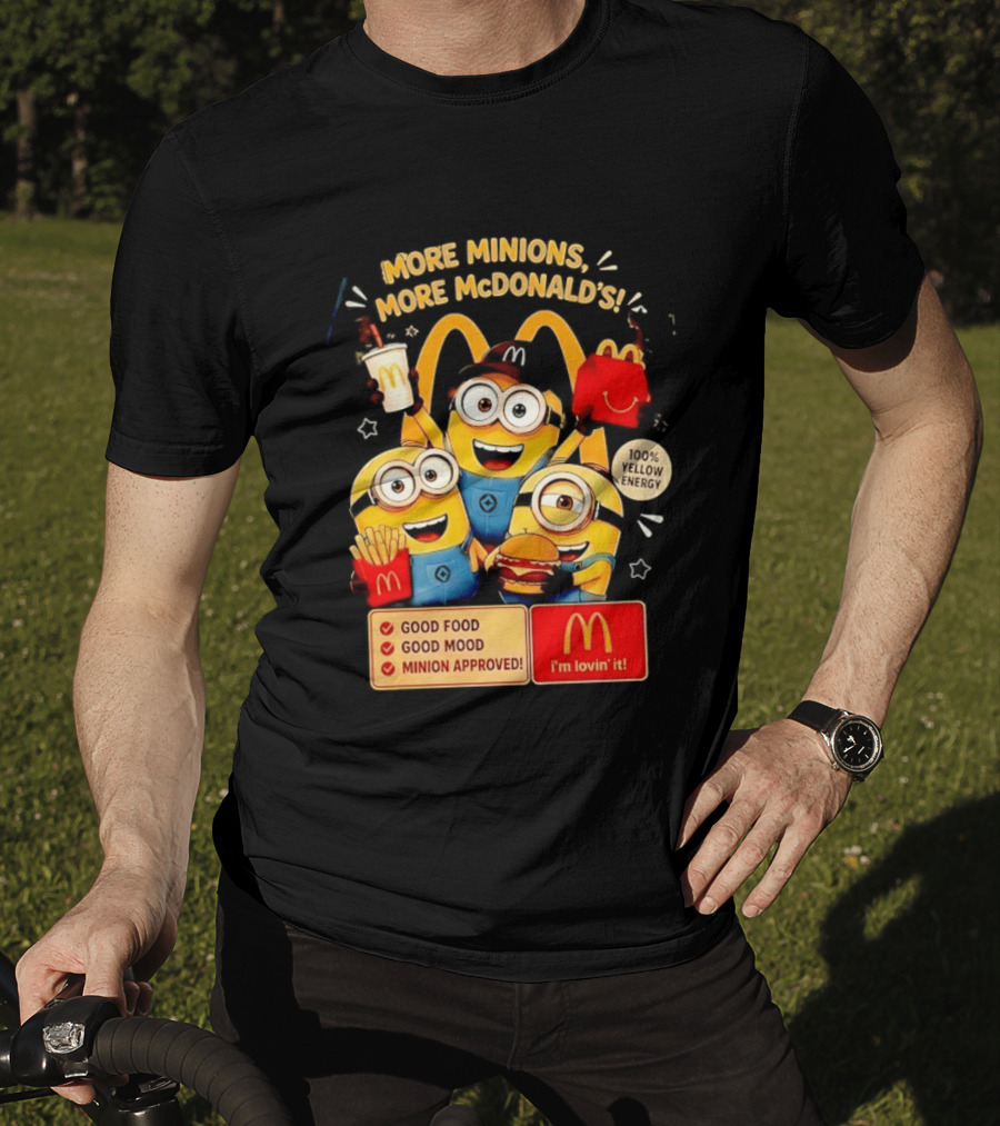More Minions More McDonald's 100 Percent Yellow Energy Good Food Good Mood Minion Approved T-Shirt