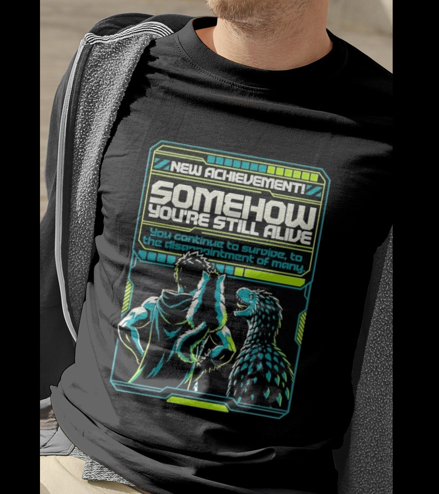 New Achievement Somehow You're Still Alive You Continue To Survive To The Disappointment Of Many T-Shirt
