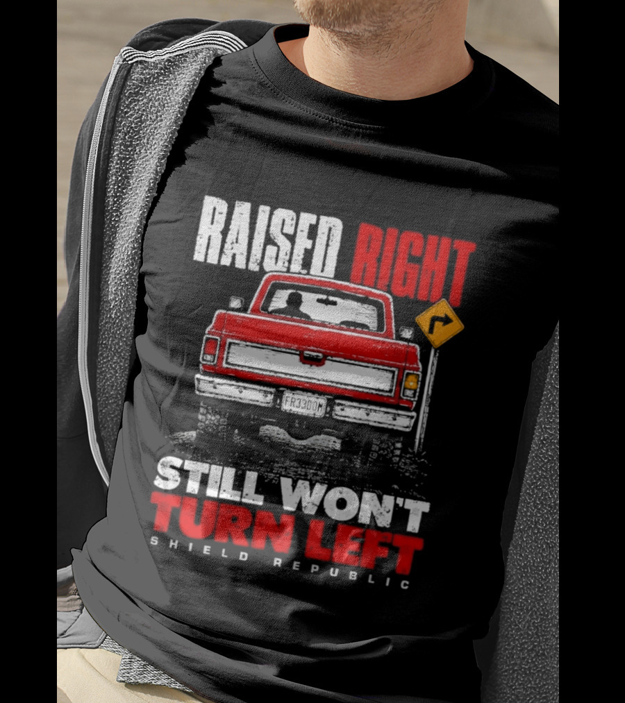 Raised Right Still Won't Turn Left Shield Republic Truck Back View With Right Turn Sign T-Shirt