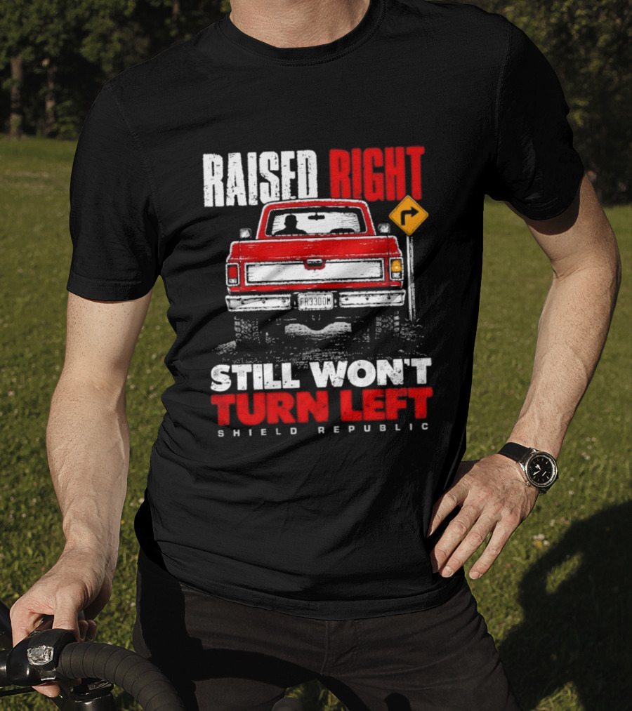 Raised Right Still Won't Turn Left Shield Republic Truck Back View With Right Turn Sign T-Shirt