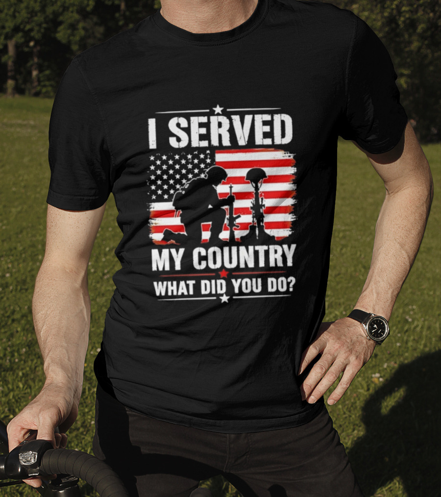 I Served My Country Veterans Patriotic Tribute What Did You Do American Flag Soldier T-Shirt