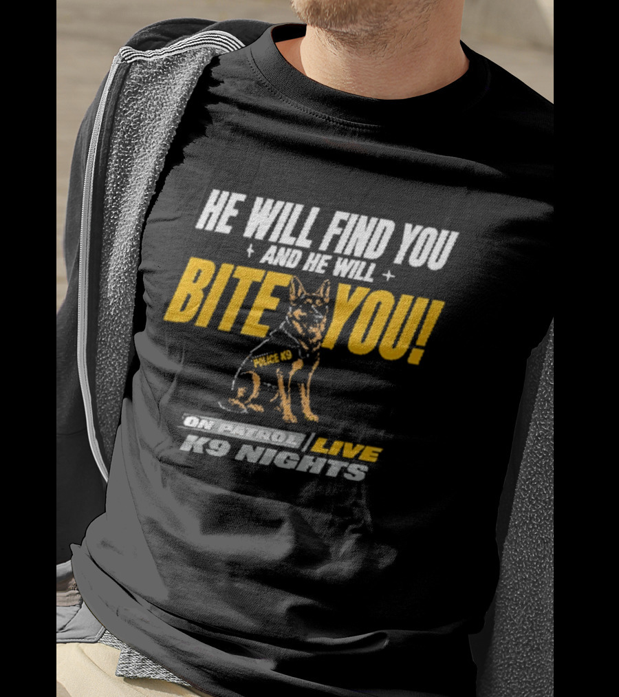 He Will Find You And He Will Bite You On Patrol Live K9 Nights T-Shirt