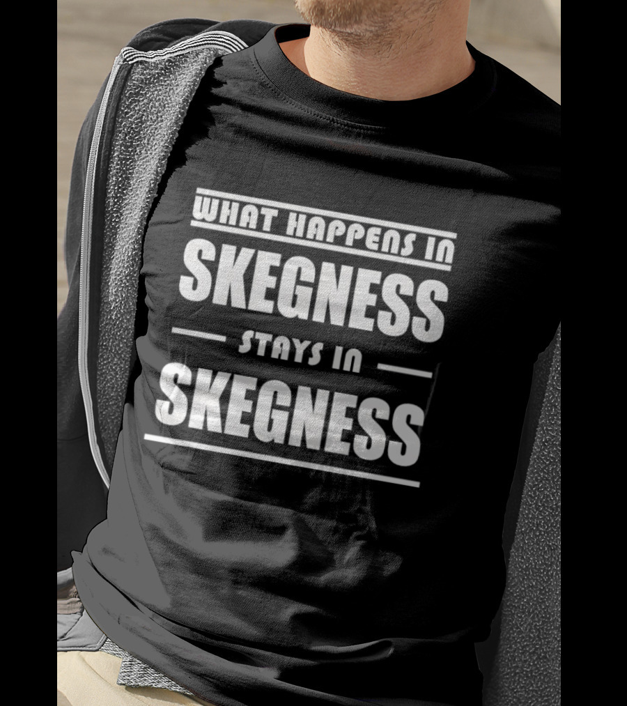 What Happens In Skegness Stays In Skegness T-Shirt