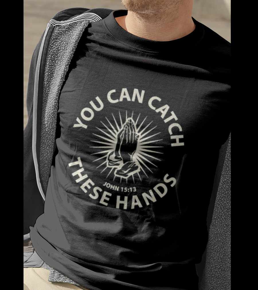 You Can Catch These Hands Praying John 15:13 Text With Radiant Hands T-Shirt
