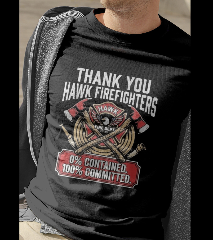 Thank You Hawk Fire Dept Firefighters 0% Contained 100% Committed T-Shirt