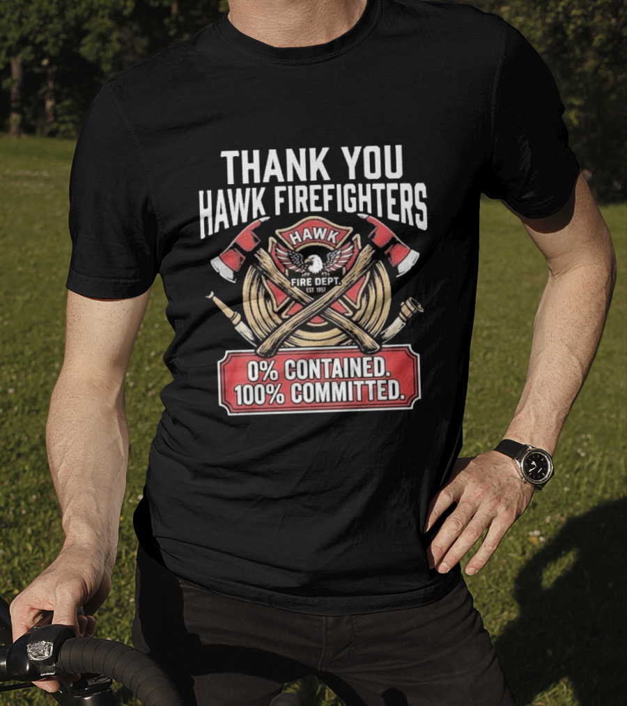 Thank You Hawk Fire Dept Firefighters 0% Contained 100% Committed T-Shirt