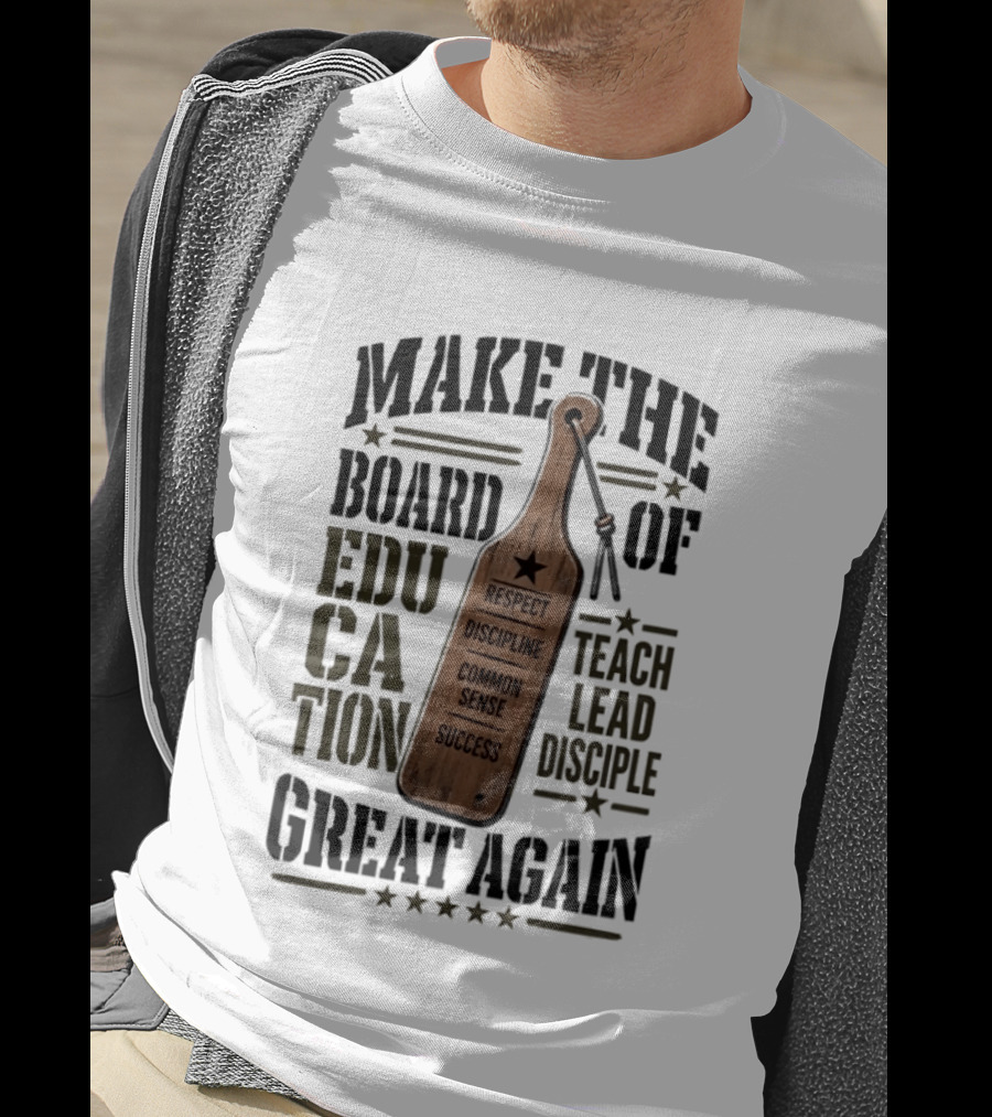 Make The Board Of Education Great Again Respect Discipline Common Sense Teach Lead Disciple T-Shirt