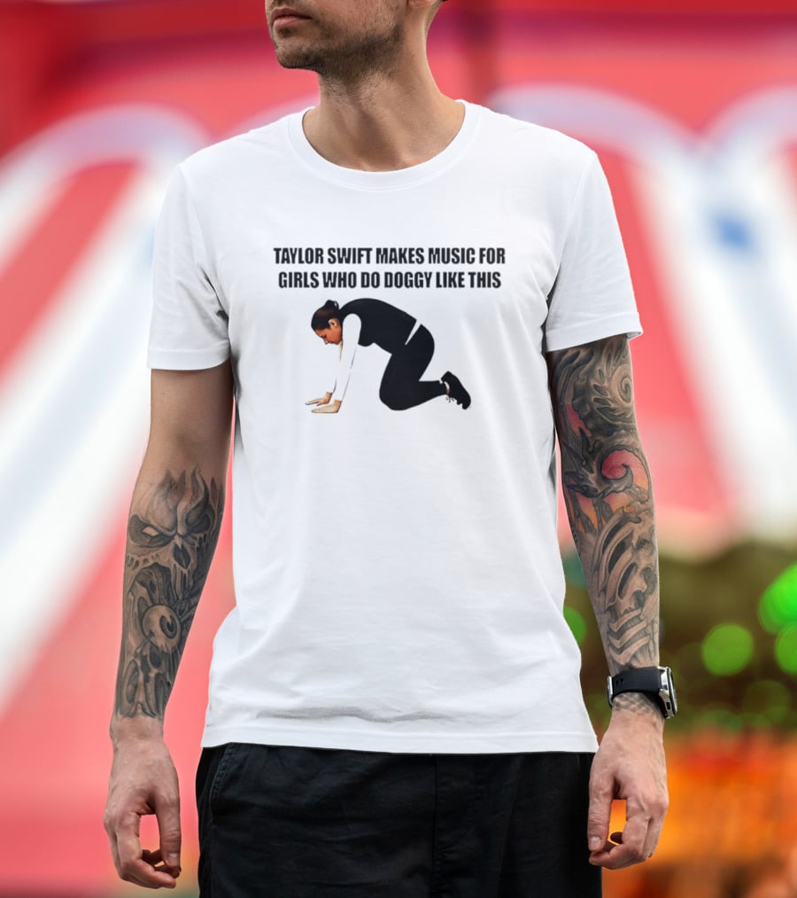 Taylor Swift Makes Music For Girls Who Do Doggy Like This T-Shirt