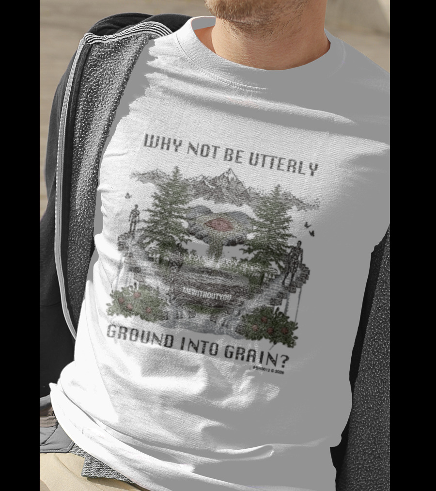Why Not Be Utterly Me Without You Ground Into Grain Reformed Verse T-Shirt