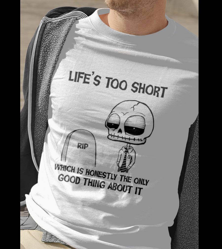 Life's Too Short Which Is Honestly The Only Good Thing About It Skeleton And Tombstone T-Shirt