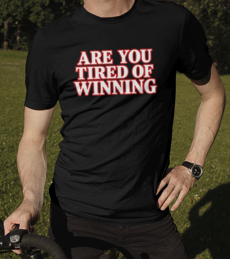 Are You Tired Of Winning Motivation Success T-Shirt