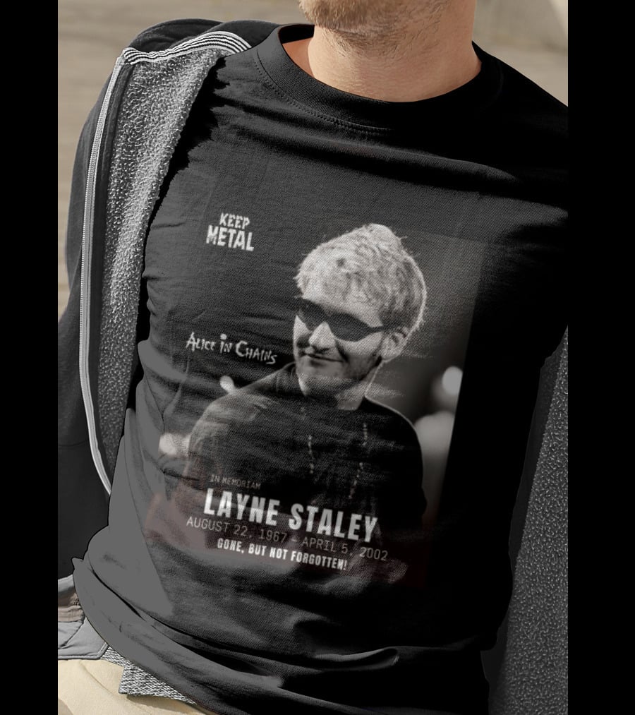Keep Metal Alice In Chains In Memoriam Layne Staley August 22 1967 April 5 2002 Gone But Not Forgotten T-Shirt