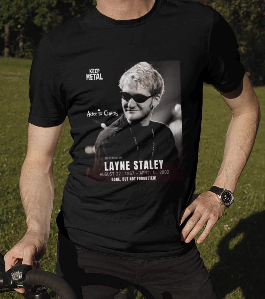 Keep Metal Alice In Chains In Memoriam Layne Staley August 22 1967 April 5 2002 Gone But Not Forgotten T-Shirt