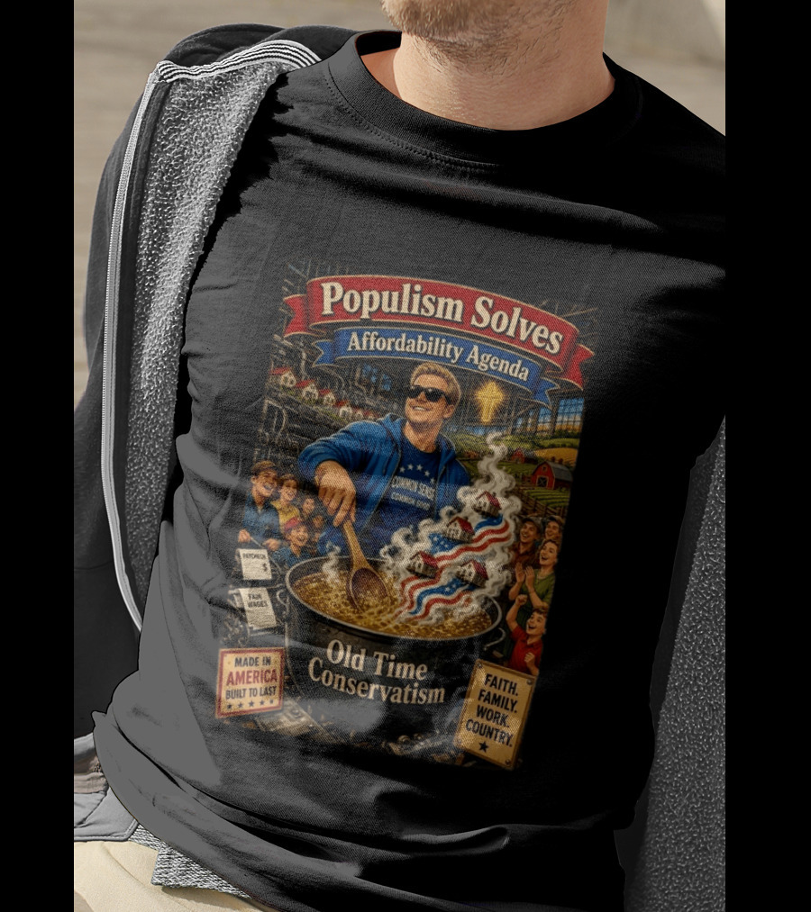 Populism Solves Affordability Agenda Common Sense Good Old Time Conservatism Faith Family Work Country T-Shirt