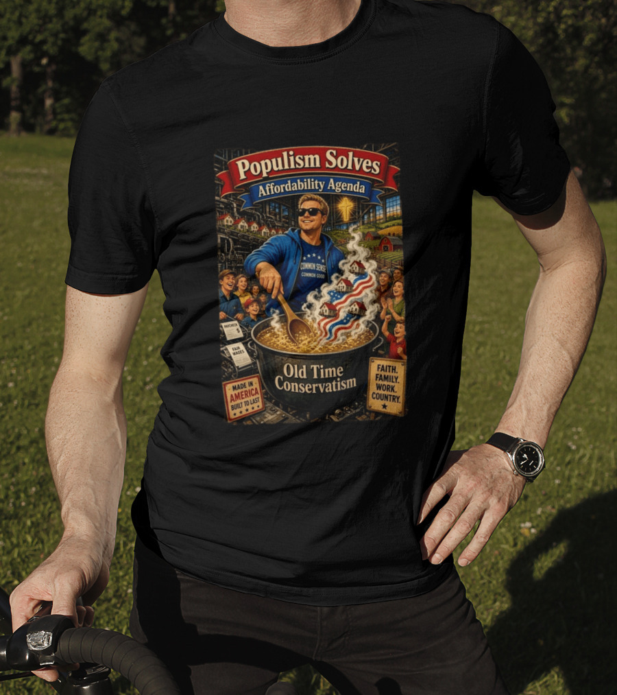 Populism Solves Affordability Agenda Common Sense Good Old Time Conservatism Faith Family Work Country T-Shirt