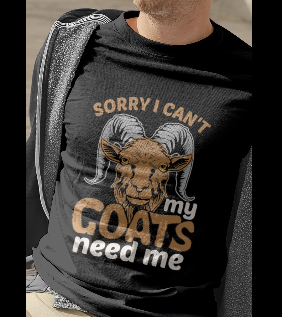 Sorry I Can't My Goats Need Me Goat T-Shirt
