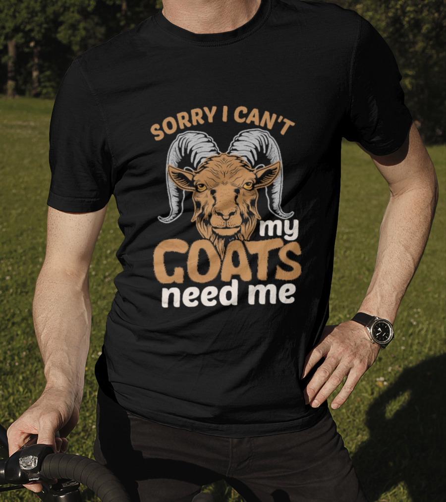 Sorry I Can't My Goats Need Me Goat T-Shirt