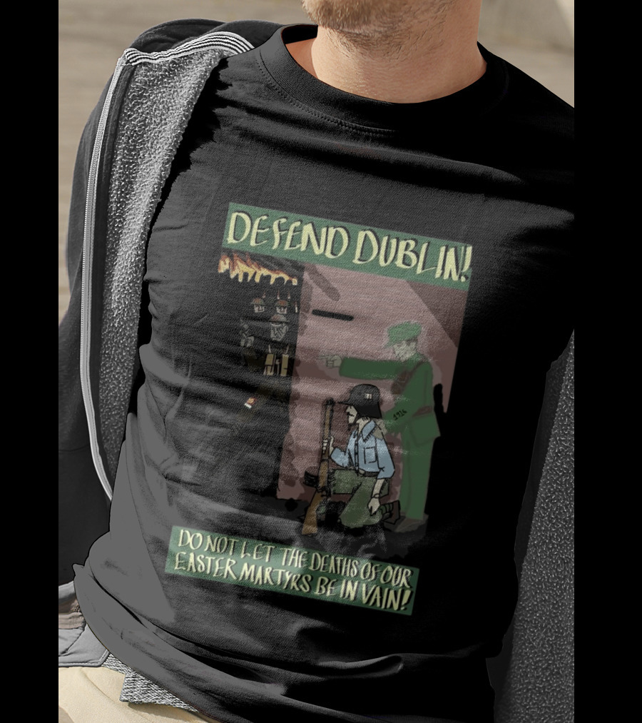 Defend Dublin Do Not Let The Deaths Of Our Easter Martyrs Be In Vain 1916 T-Shirt