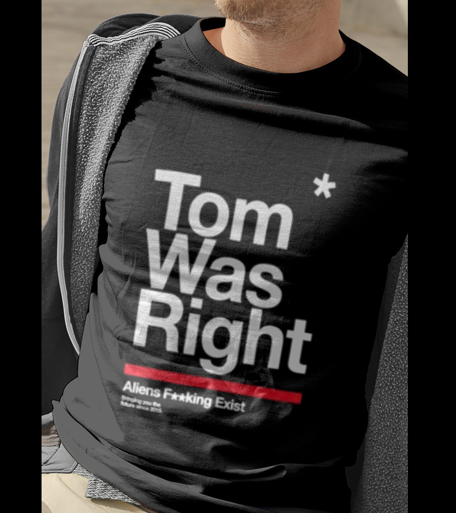 Tom Was Right To The Stars Aliens Exist T-Shirt
