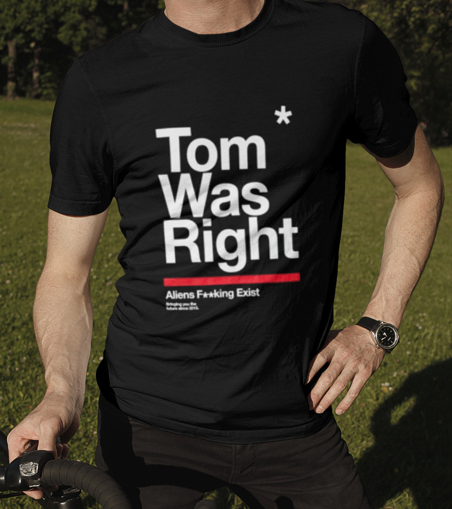 Tom Was Right To The Stars Aliens Exist T-Shirt