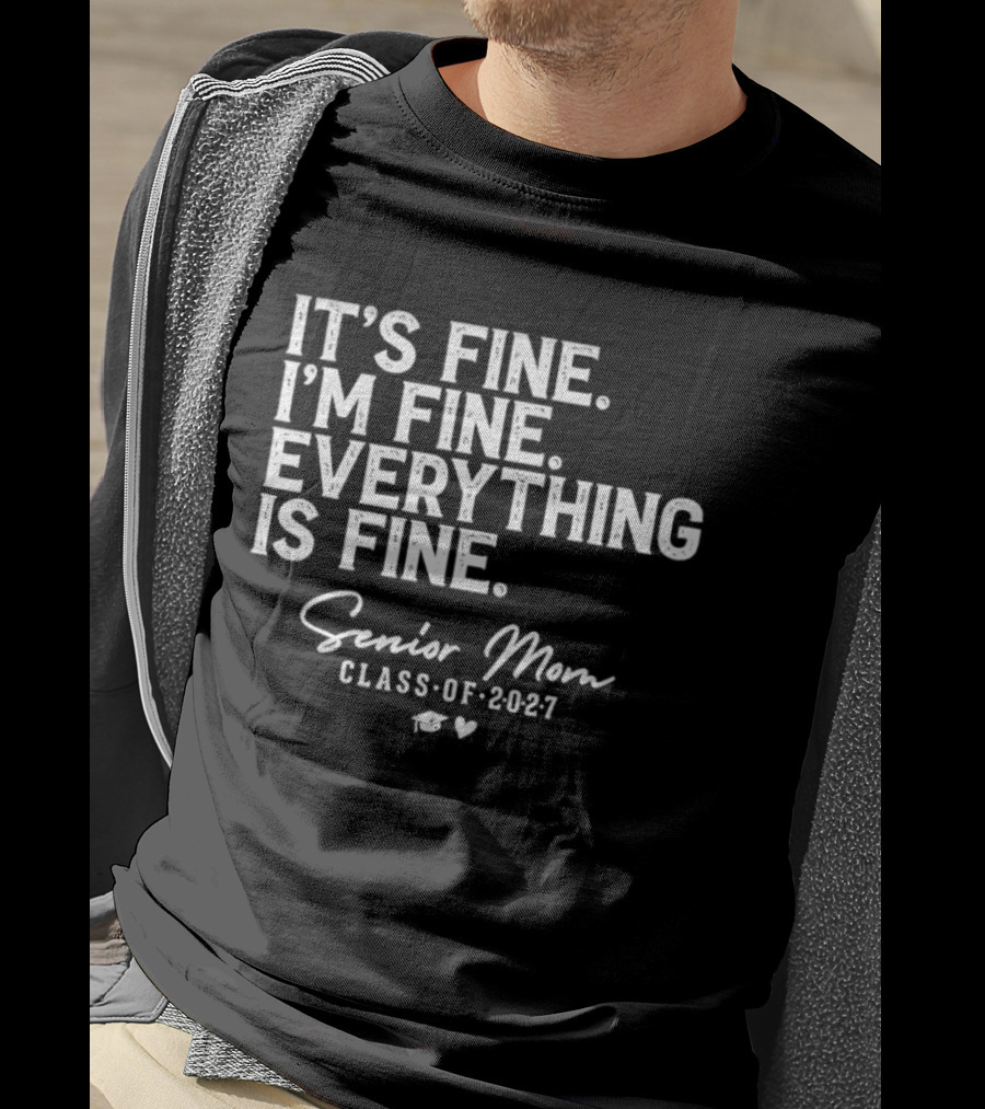 It's Fine I'm Fine Everything Is Fine Senior Mom Class Of 2027 Graduation T-Shirt