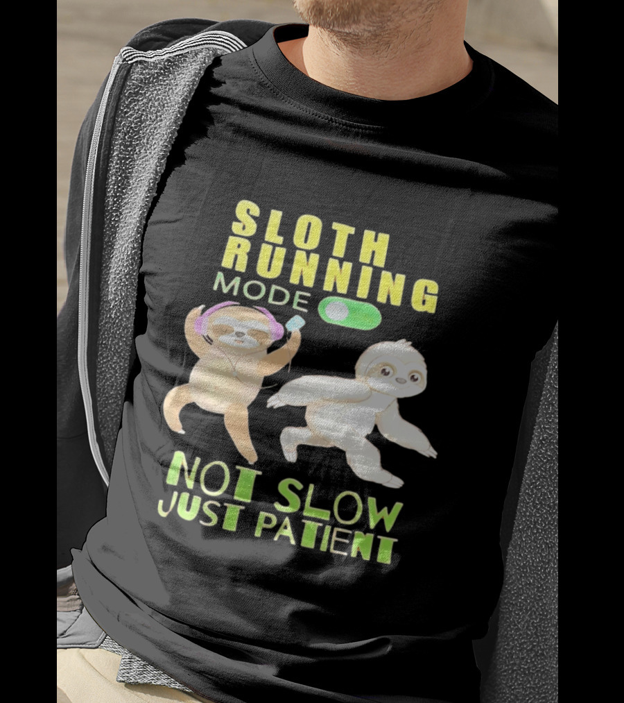 Sloth Running Mode On Not Slow Just Patient T-Shirt