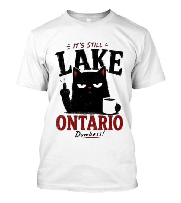 It's Still Lake Ontario Black Cat Dumbass T-Shirt
