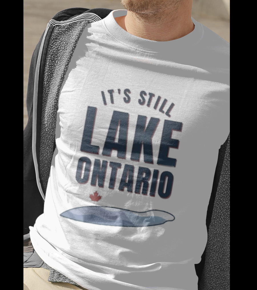 It's Still Lake Ontario Canada Lake America Satire T-Shirt