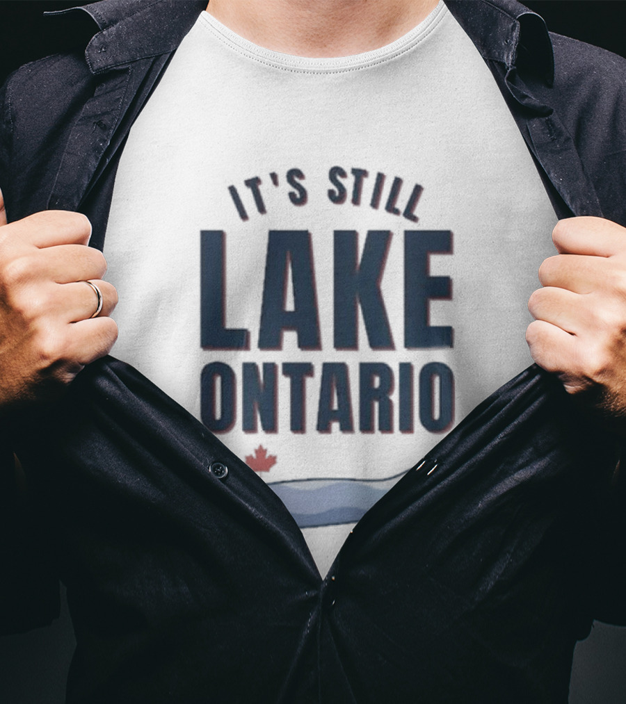 It's Still Lake Ontario Canada Lake America Satire T-Shirt