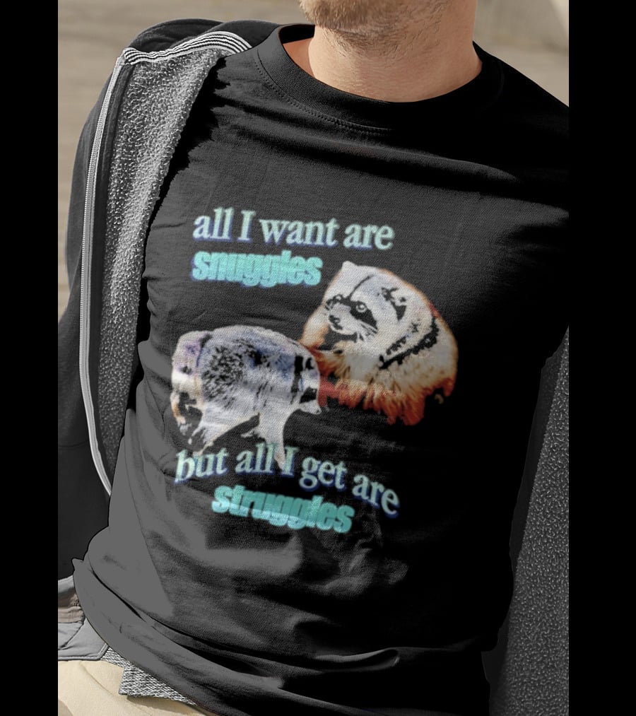 All I Want Are Snuggles But All I Get Are Struggles Raccoon T-Shirt