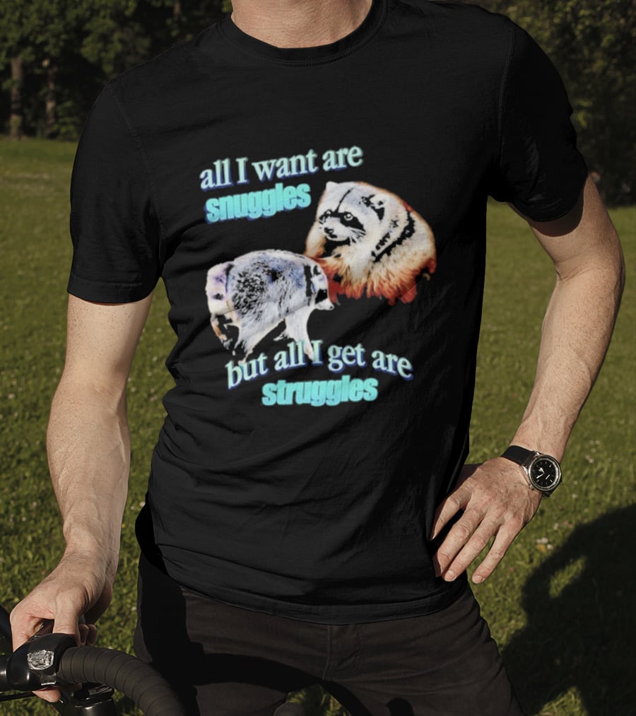 All I Want Are Snuggles But All I Get Are Struggles Raccoon T-Shirt