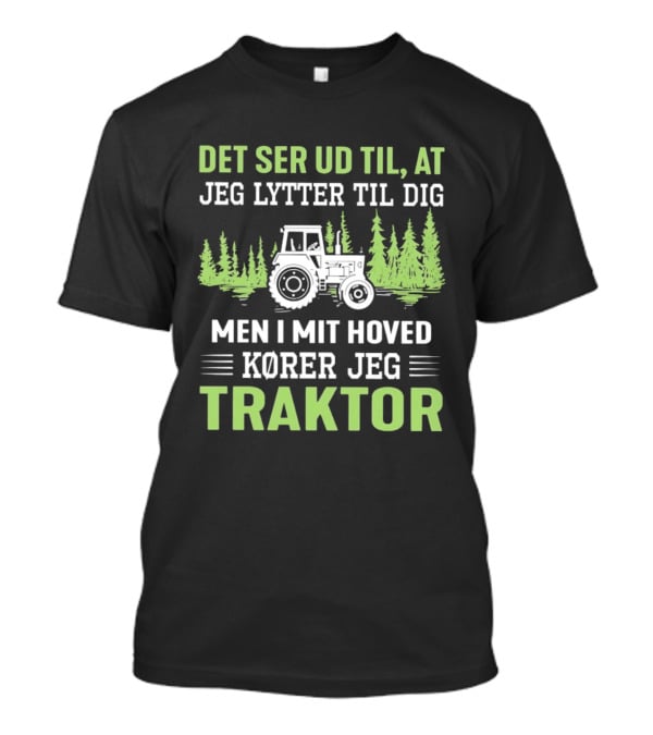 Det Ser Ud Til At Jeg Lytter Til Dig Men I Mit Hoved Kører Jeg Traktor Træer Traktor T-Shirt