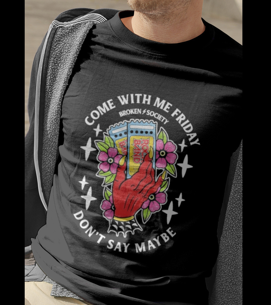 Come With Me Friday Broken Society Rock Band Don't Say Maybe T-Shirt