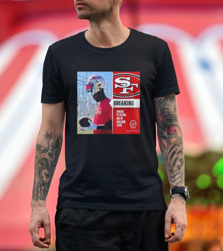 Daejon Love 49ers Placing On IR Breaking News SF Football T-Shirt