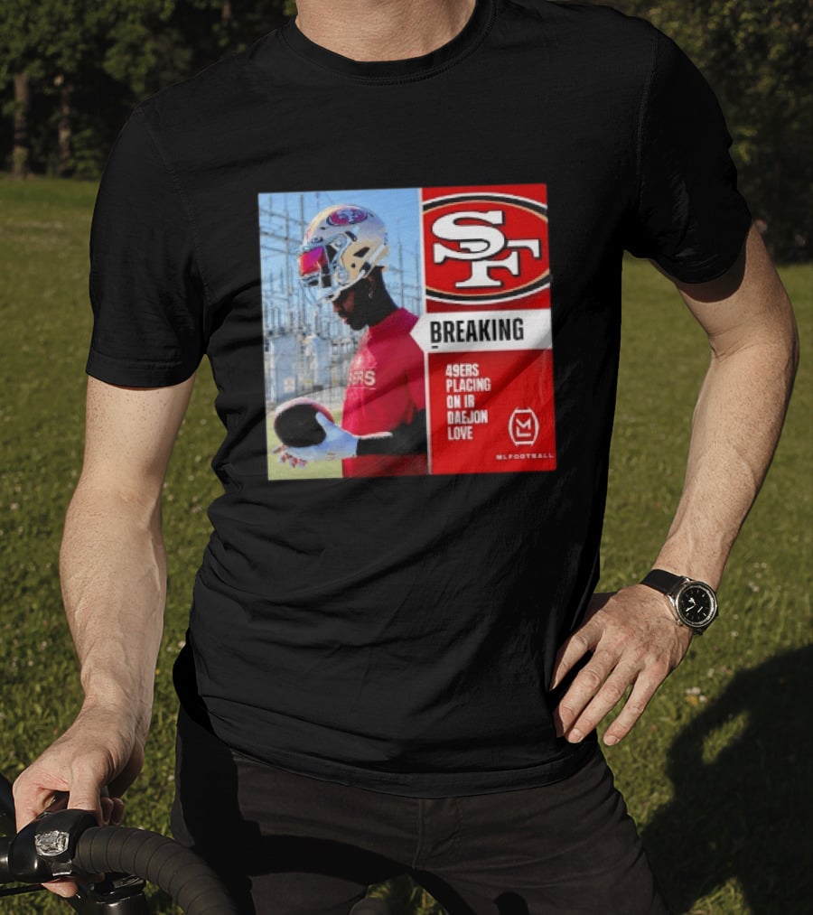 Daejon Love 49ers Placing On IR Breaking News SF Football T-Shirt