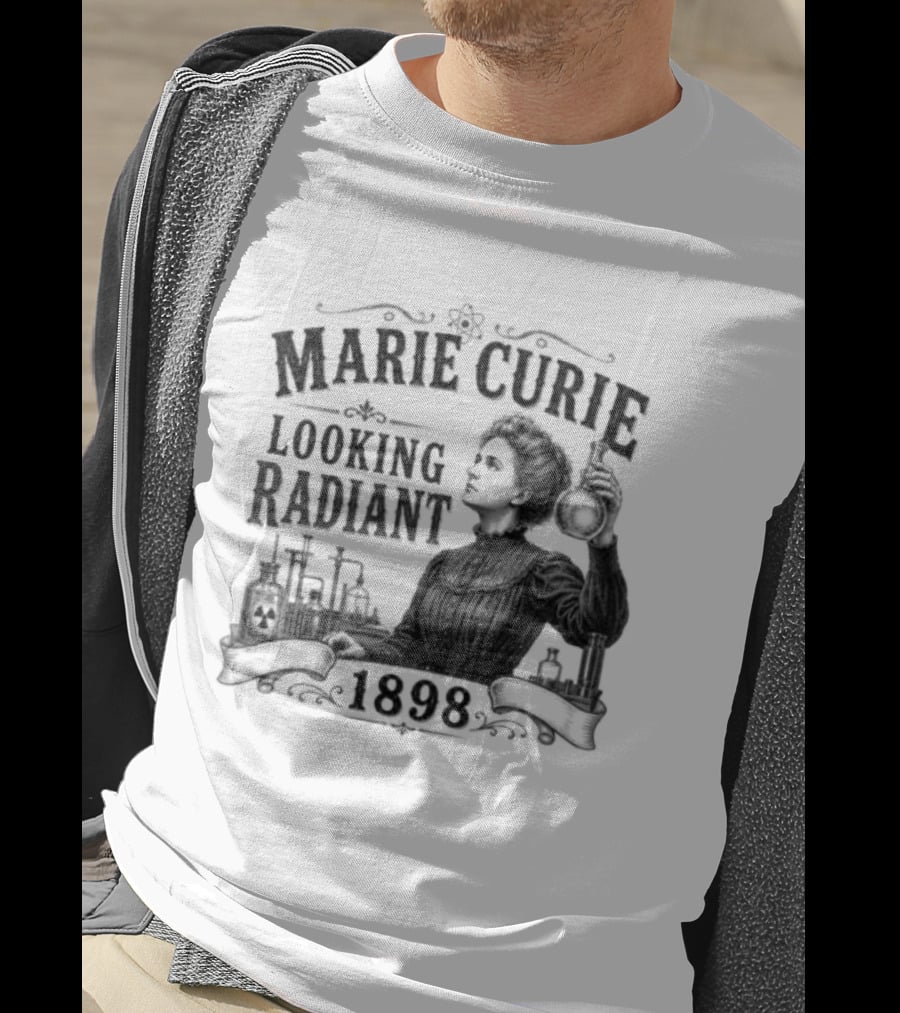 Marie Curie Looking Radiant Science Pioneer 1898 T-Shirt
