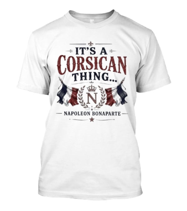 It's A Corsican Thing Napoleon Bonaparte T-Shirt
