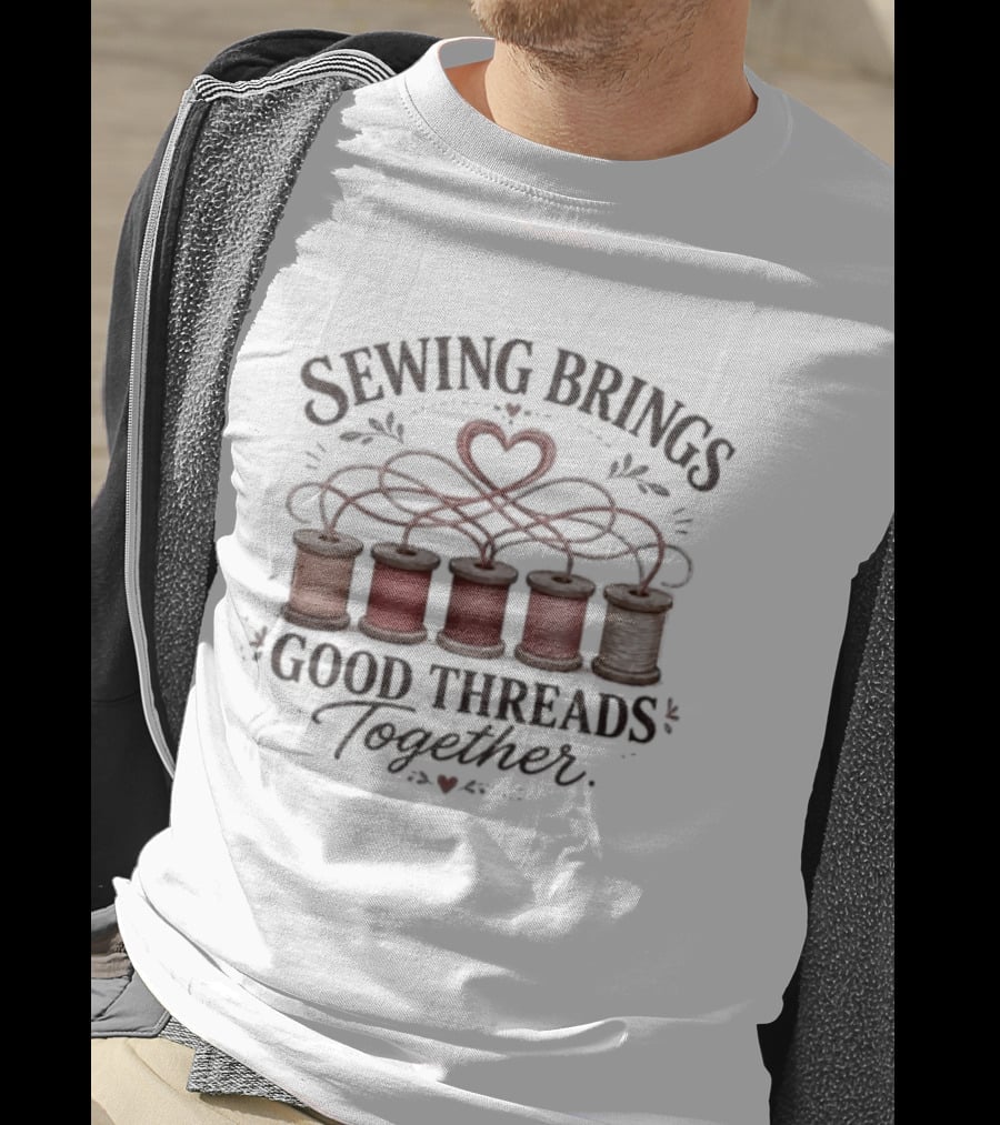 Sewing Brings Good Threads Together Heart Spools Seamstress T-Shirt
