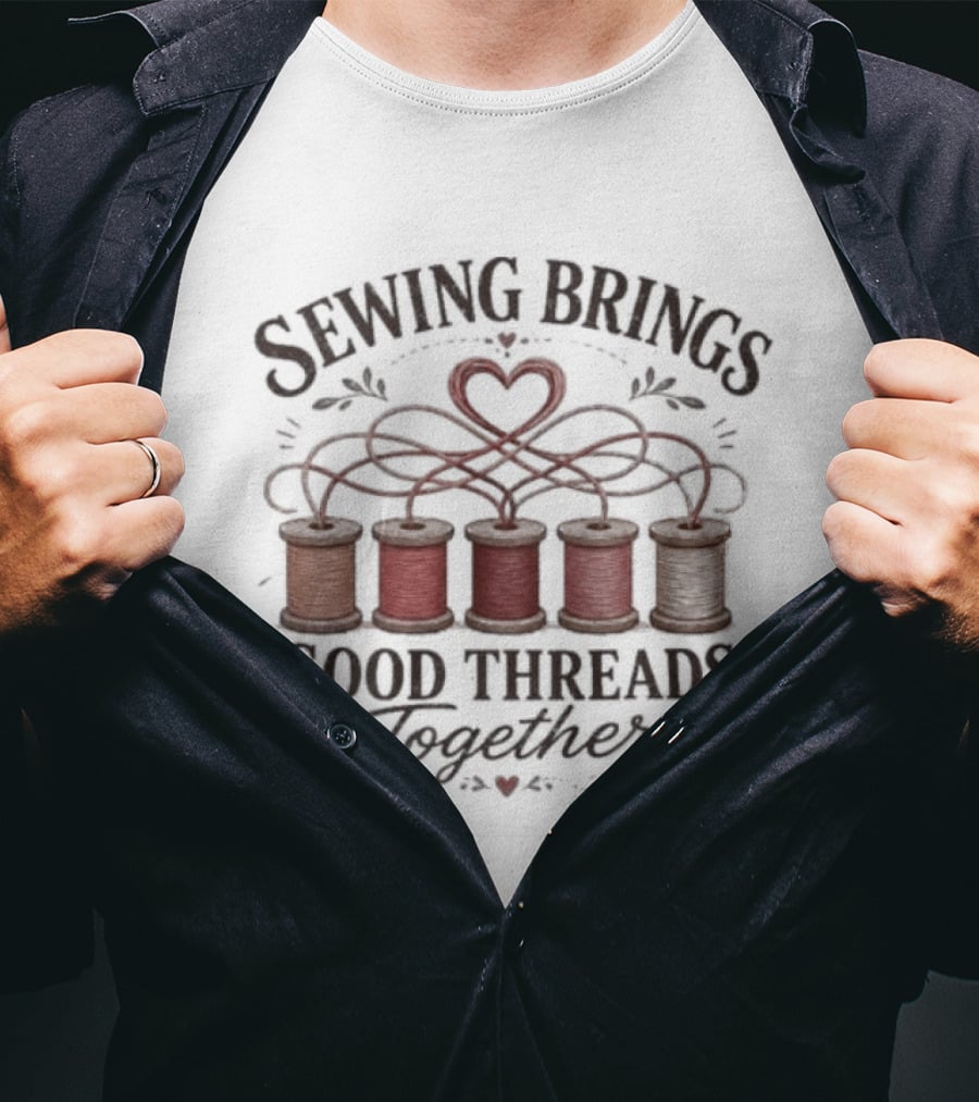 Sewing Brings Good Threads Together Heart Spools Seamstress T-Shirt