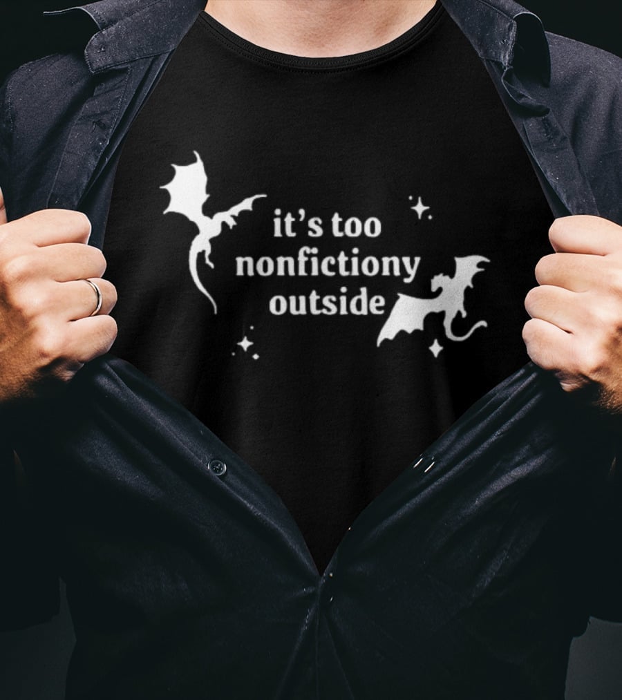 It's Too Nonfiction Outside Dragonfly Fantasy Dragon T-Shirt