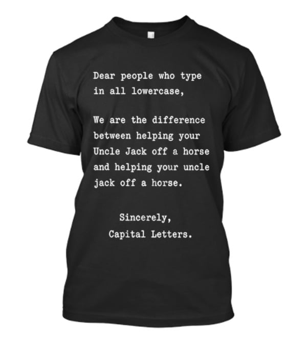 Dear People Who Type In All Lowercase Sincerely Capital Letters Difference Helping Uncle Jack Off A Horse T-Shirt