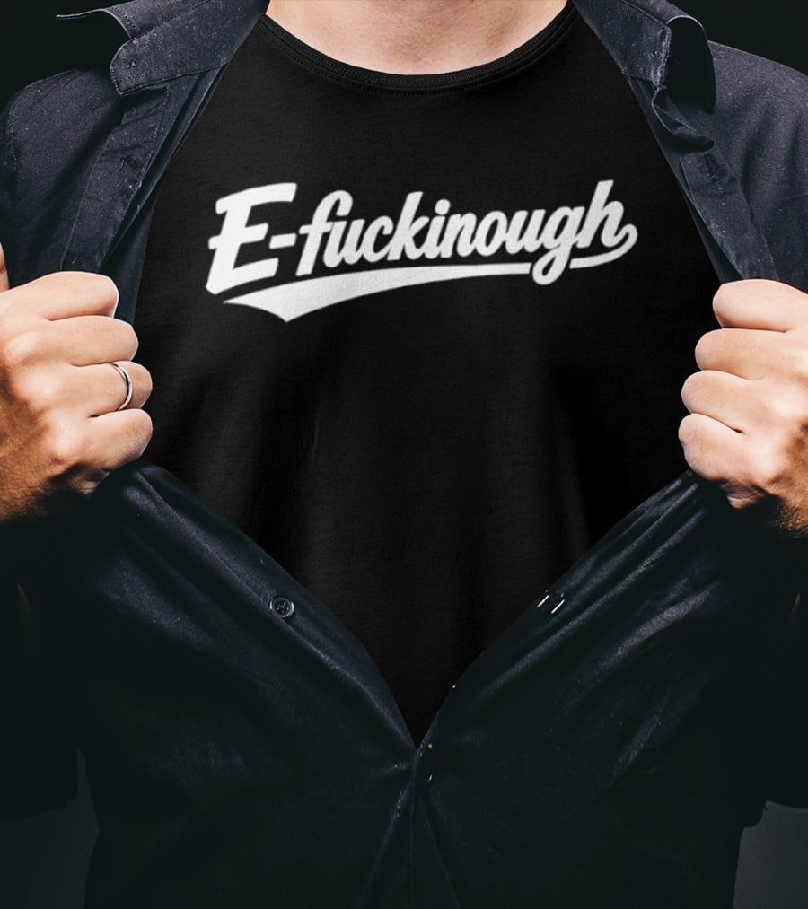 E Fuckinough Slang Sarcastic Humor Bold Retro Script T-Shirt