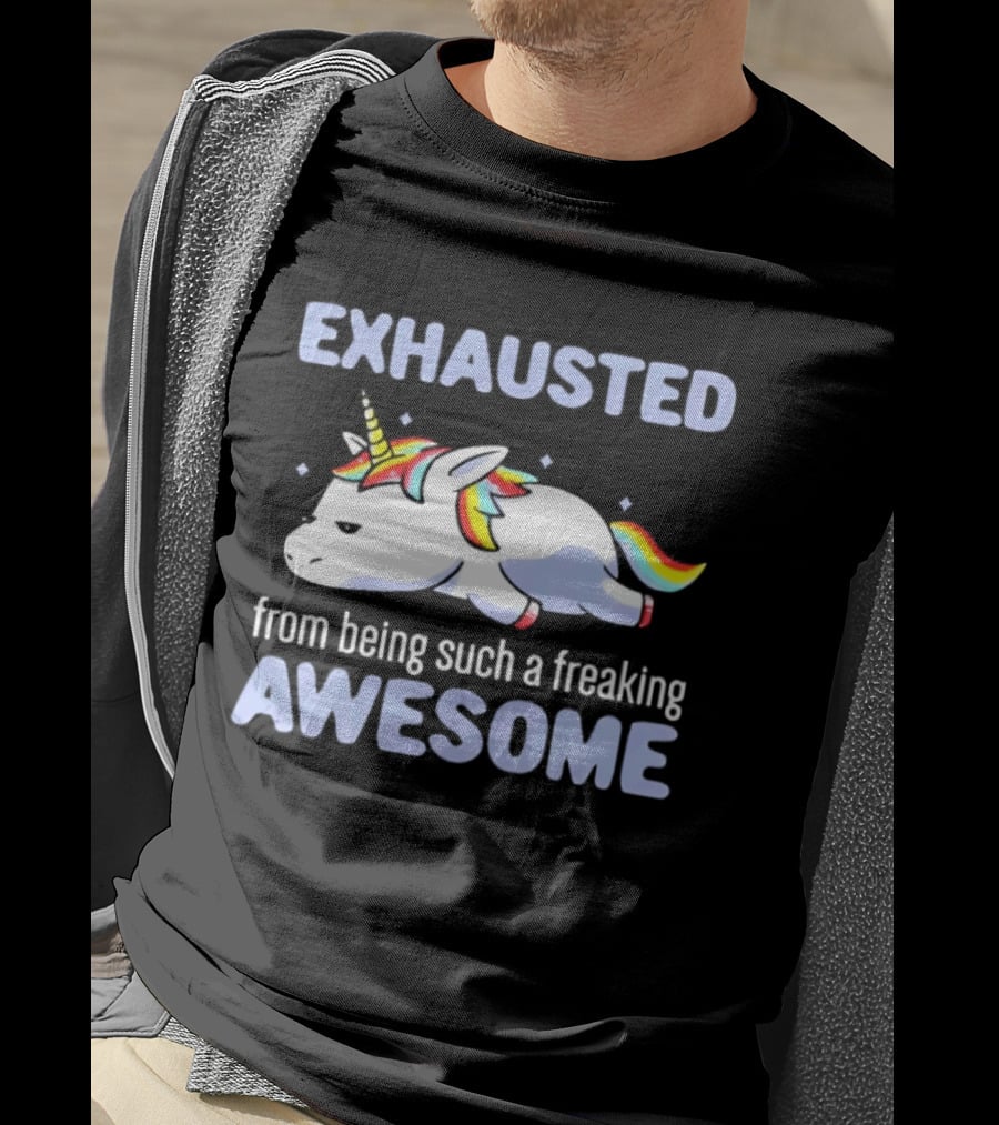 Exhausted From Being Such A Freaking Awesome Unicorn T-Shirt