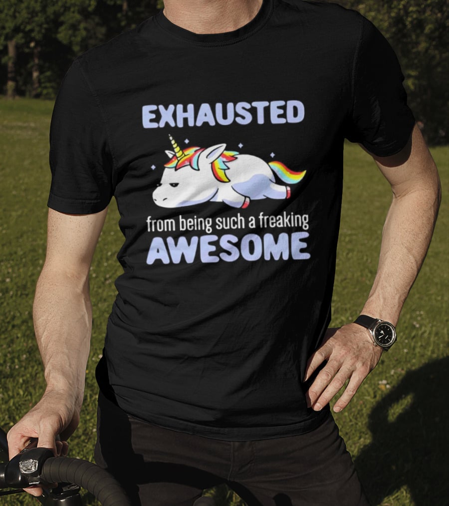 Exhausted From Being Such A Freaking Awesome Unicorn T-Shirt