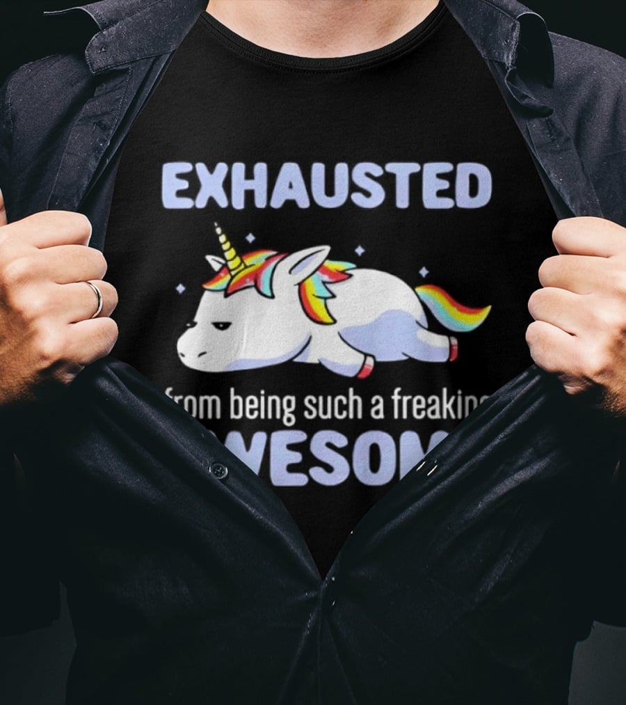 Exhausted From Being Such A Freaking Awesome Unicorn T-Shirt