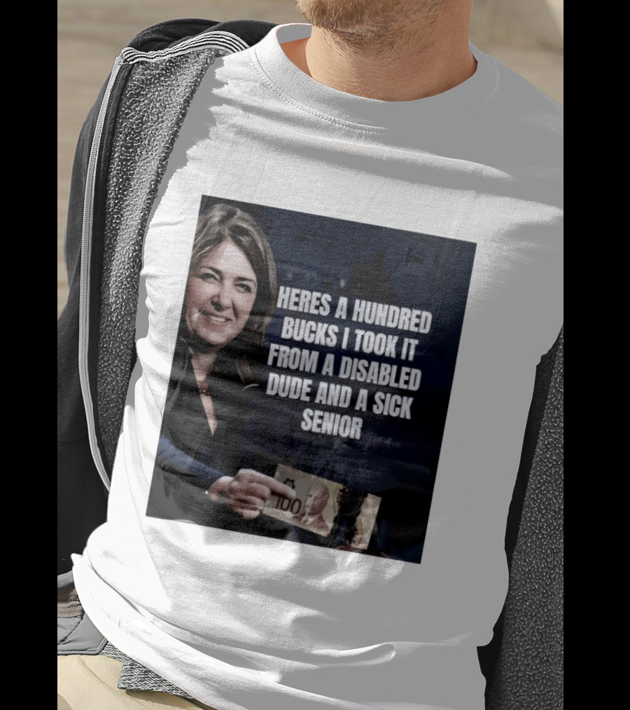 Danielle Smith Heres A Hundred Bucks I Took It From A Disabled Dude And A Sick Senior Alberta Politics T-Shirt