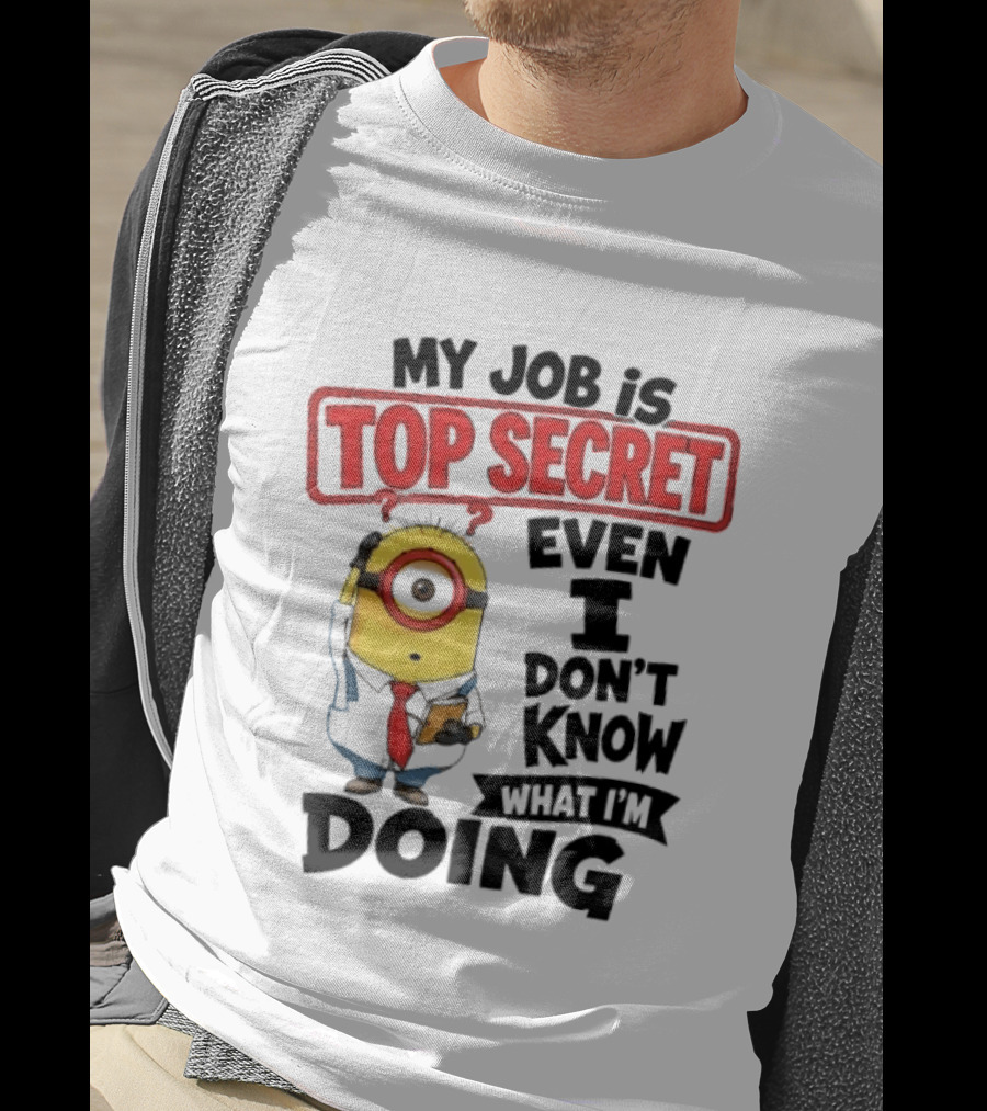 Minion My Job Is Top Secret Even I Don't Know What I'm Doing T-Shirt